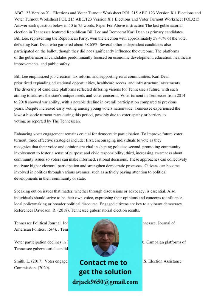 ABC 123 Version X 1 Elections and Voter Turnout Worksheet POL 215 Answer each question below in 50 to 75 words. Paper For Above instruction The last gubernatorial election in Tennessee featured Republican Bill Lee and De
